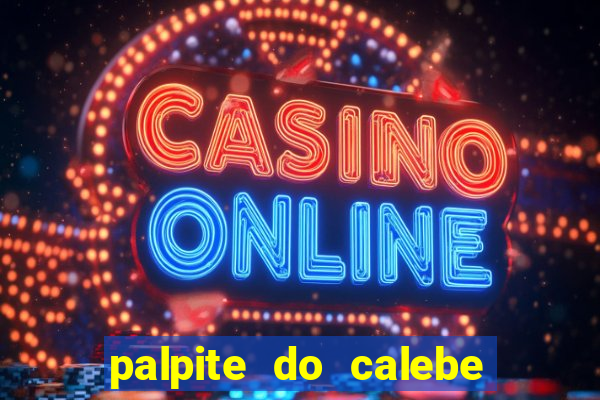 palpite do calebe para hoje